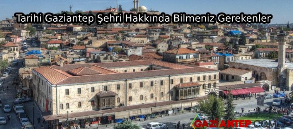 Tarihi Gaziantep Şehri Hakkında Bilmeniz Gerekenler