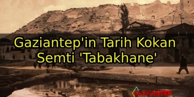 Gaziantep’in Tarih Kokan Semti ‘Tabakhane’