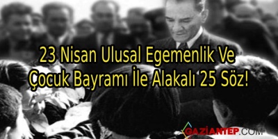 23 Nisan Ulusal Egemenlik Ve Çocuk Bayramı İle Alakalı 25 Söz