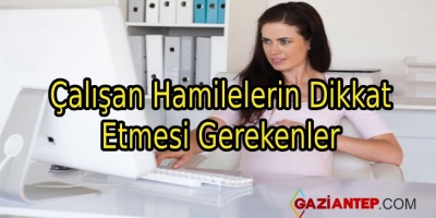 Çalışan Hamilelerin Dikkat Etmesi Gerekenler