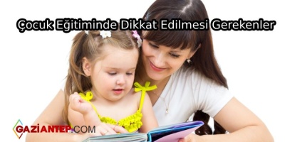 Çocuk Eğitiminde Dikkat Etmeniz Gereken Şeyler