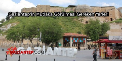 Gaziantep’in Mutlaka Görülmesi Gereken Yerleri