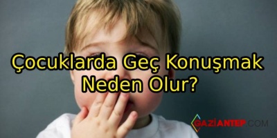 Çocuklarda Geç Konuşmak Neden Olur?