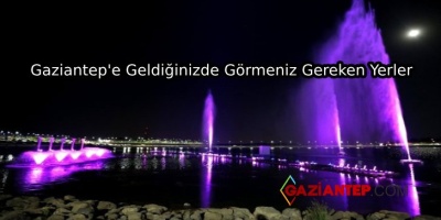 Gaziantep’e Geldiğinizde Görmeniz Gereken 5 Yer