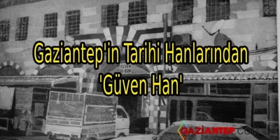 Gaziantep’in Tarihi Hanlarından ‘Güven Han’