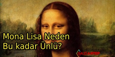 Mona Lisa Neden Bu kadar Ünlü?