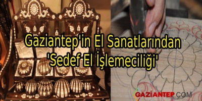 Gaziantep’in El Sanatlarından ‘Sedef El İşlemeciliği’