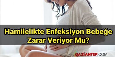 Hamilelikte Enfeksiyon Bebeğe Zarar Veriyor Mu?
