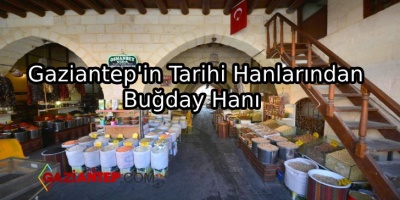 Gaziantep’in Tarihi Hanlarından “Buğday Hanı”