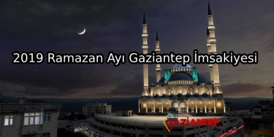 2019 Ramazan Ayı Gaziantep İmsakiyesi