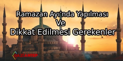 Ramazan Ayında Yapılması Ve Dikkat Edilmesi Gerekenler