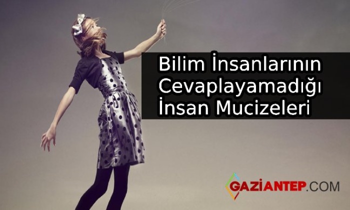 Bilim İnsanlarının Cevaplayamadığı İnsan Mucizeleri
