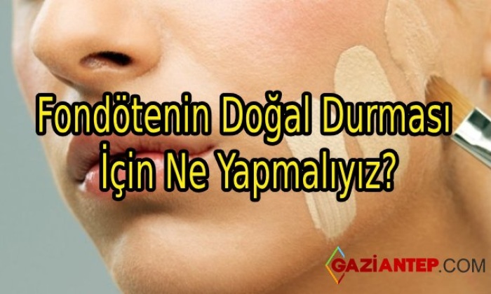 Fondötenin Doğal Durması İçin Ne Yapmalıyız?