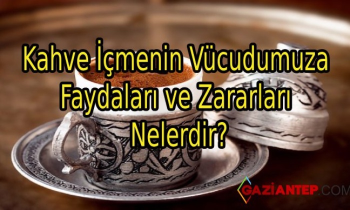 Kahve İçmenin Vücudumuza Faydaları ve Zararları Nelerdir?