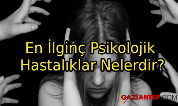 En İlginç Psikolojik Hastalıklar Nelerdir?