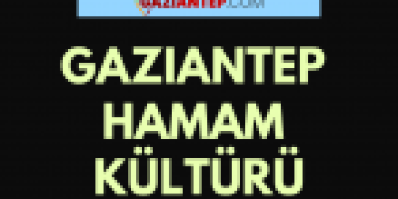 Gaziantep’te Hamam Kültürü