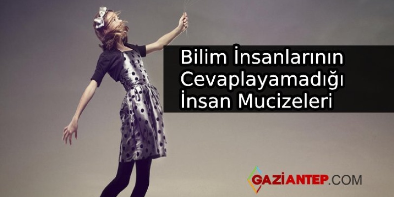 Bilim İnsanlarının Cevaplayamadığı İnsan Mucizeleri