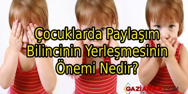 Çocuklarda Paylaşım Bilincinin Yerleşmesinin Önemi Nedir?