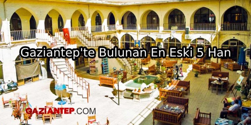 Gaziantep’te Bulunan En Eski 5 Han