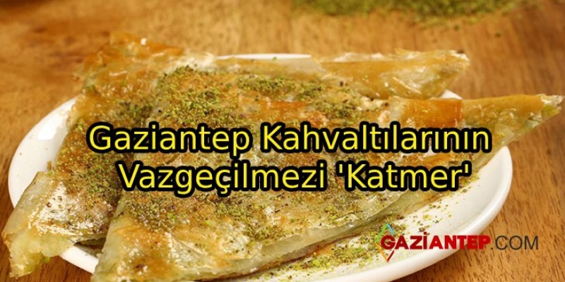 Gaziantep Kahvaltılarının Vazgeçilmezi ‘Katmer’