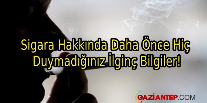 Sigara Hakkında Daha Önce Hiç Duymadığınız İlginç Bilgiler