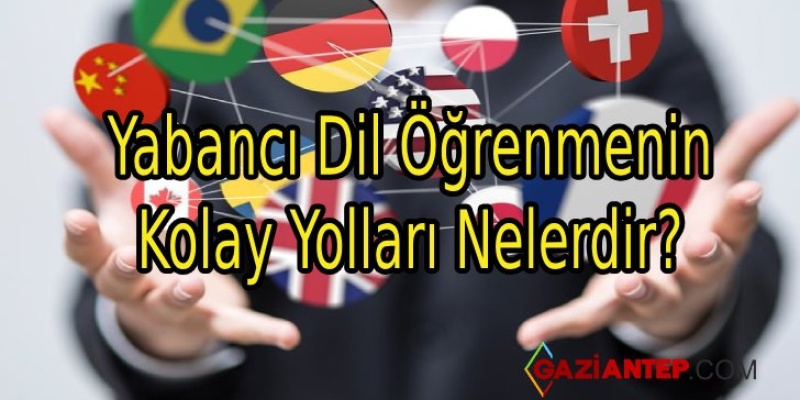 Yabancı Dil Öğrenmenin Kolay Yolları Nelerdir?