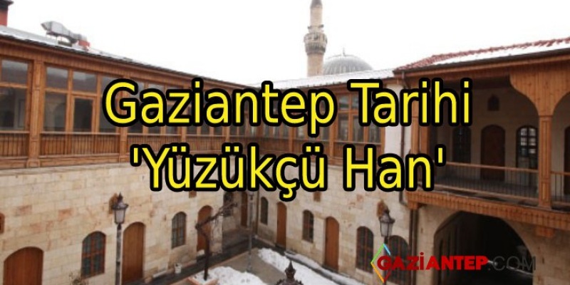 Gaziantep Tarihi ‘Yüzükçü Han’