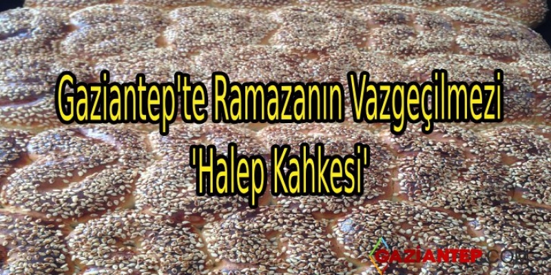 Gaziantep’te Ramazanın Vazgeçilmezi ‘Halep Kahkesi’