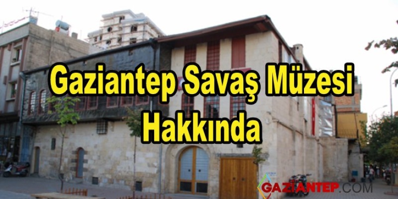 Gaziantep Savaş Müzesi Hakkında