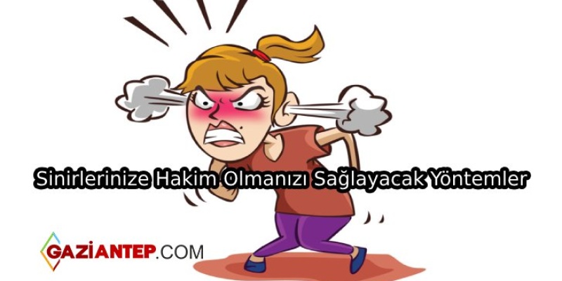 Sinirlerinize Hakim Olmanızı Sağlayacak Yöntemler